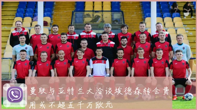 曼联与亚特兰大洽谈埃德森转会费用或不超五千万欧元
